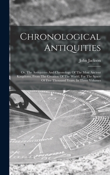 Hardcover Chronological Antiquities: Or, The Antiquities And Chronology Of The Most Ancient Kingdoms, From The Creation Of The World, For The Space Of Five Book