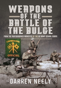 Hardcover Weapons of the Battle of the Bulge: From the Photographic Archives of the US Army Signal Corps Book