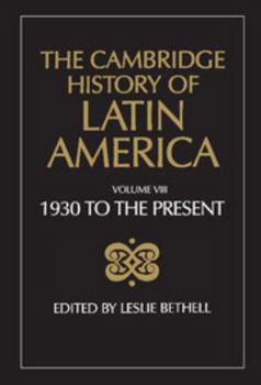 The Cambridge History of Latin America. Volume VIII: Latin America since 1930 - Book #9 of the Cambridge History of Latin America