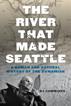 Hardcover The River That Made Seattle: A Human and Natural History of the Duwamish Book