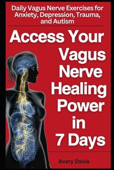 Access The Healing Power of Your Vagus Nerve in 7 Days: Daily vagus nerve exercises for anxiety, depression, trauma and autism. Start living your best life in 7 days with this vagus nerve activation