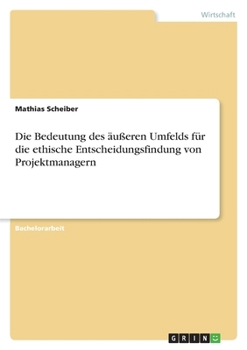 Paperback Die Bedeutung des äußeren Umfelds für die ethische Entscheidungsfindung von Projektmanagern [German] Book