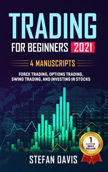Trading for Beginners 2021 - 4 Manuscripts: Forex Trading, Options Trading, Swing Trading, and Investing in Stocks