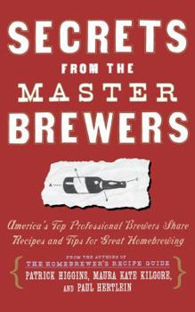 Paperback Secrets from the Master Brewers: America's Top Professional Brewers Share Recipes and Tips for Great Homebrewing Book