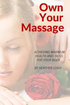 Paperback Own Your Massage: Achieving Maximum Health and Bliss For Your Body Book