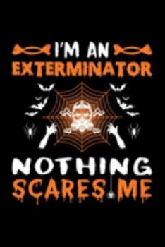 I'm An Exterminator Nothing Scares Me: Exterminator Halloween Gift, Lined Notebook, 6" x 9", 120 Pages