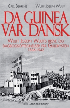 Paperback Da Guinea var dansk. Wulff Joseph Wulffs breve og dagbogsoptegnelser fra Guldkysten. 1836-1942 [Danish] Book