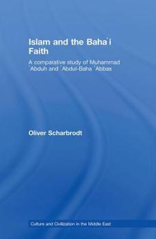 Hardcover Islam and the Baha'i Faith: A Comparative Study of Muhammad 'Abduh and 'Abdul-Baha 'Abbas Book