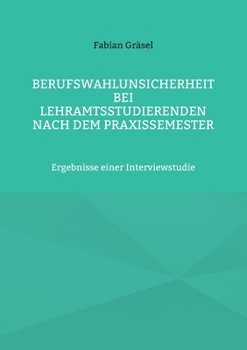 Paperback Berufswahlunsicherheit bei Lehramtsstudierenden nach dem Praxissemester: Ergebnisse einer Interviewstudie [German] Book