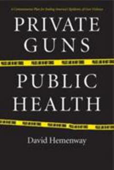 Hardcover Private Guns, Public Health: A Dramatic New Plan for Ending America's Epidemic of Gun Violence Book