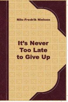 Hardcover It Is Never Too Late to Give Up : Pessimism As an Art Form Book