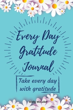 Paperback Every Day Gratitude Journal: Amazing Gratitude Journal for Women, Men & Young Adults 5 Minutes a Day to Develop Gratitude, Grateful Every Day, Livi Book