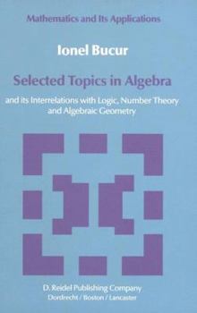 Hardcover Selected Topics in Algebra: And Its Interrelations with Logic, Number Theory and Algebraic Geometry Book