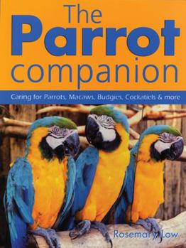 Paperback The Parrot Companion: Caring for Parrots, Macaws, Budgies, Cockatiels & More Book