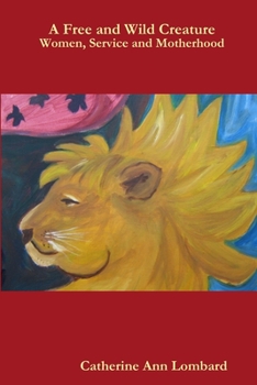 Paperback A Free and Wild Creature: Women, Service and Motherhood Book