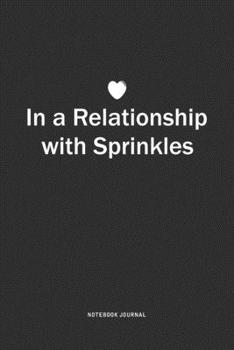 Paperback In A Relationship with Sprinkles: A 6x9 Inch Journal Notebook Diary With A Bold Text Font Slogan On A Matte Cover and 120 Blank Lined Pages Book