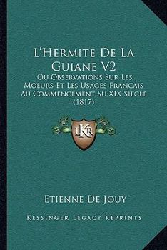 L'Hermite De La Guiane V2: Ou Observations Sur Les Moeurs Et Les Usages Francais Au Commencement Su XIX Siecle (1817)