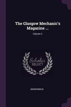 Paperback The Glasgow Mechanic's Magazine ...; Volume 2 Book
