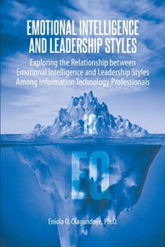 Paperback Emotional Intelligence and Leadership Styles: Exploring the Relationship between Emotional Intelligence and Leadership Styles Among Information Techno Book