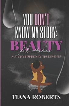 Paperback You Don't Know My Story: Beauty for Ashes Book
