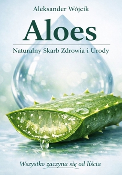 Aloes Naturalny Skarb Zdrowia i Urody (Polish Edition)
