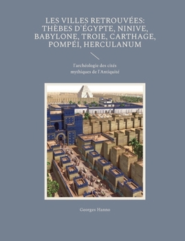 Paperback Les Villes retrouvées: Thèbes d'Égypte, Ninive, Babylone, Troie, Carthage, Pompéi, Herculanum: l'archéologie des cités mythiques de l'Antiqui [French] Book