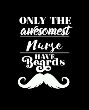 ONLY THE AWESOMEST NURSE HAVE BEARDS: College Ruled Lined Notebook | 120 Pages Perfect Funny Gift keepsake Journal, Diary