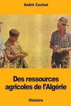 Paperback Des ressources agricoles de l'Algérie [French] Book