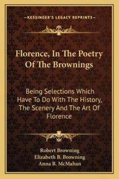 Paperback Florence, In The Poetry Of The Brownings: Being Selections Which Have To Do With The History, The Scenery And The Art Of Florence Book