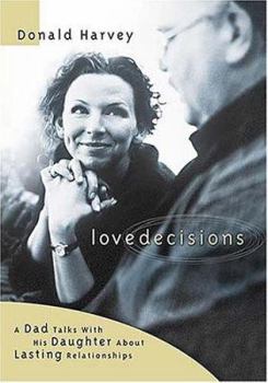 Hardcover Love Decisions: A Father Talks with His Daughter about Lasting Relationships Book
