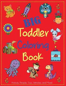 Big Toddler Coloring Book: Cute Coloring Book for Toddlers with Animals, People, Toys, Vehicles, and More! (Kids Coloring Books)