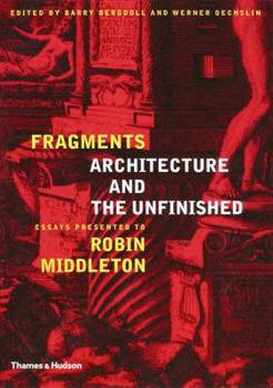 Hardcover Fragments Architecture and the Unfinished: Essays Presented to Robin Middleton Book