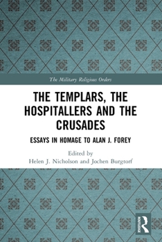 The Templars, the Hospitallers and the Crusades: Essays in Homage to Alan J. Forey