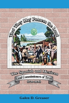 That They May Possess the Land: The Spanish and Mexican Land Commissioners of Texas