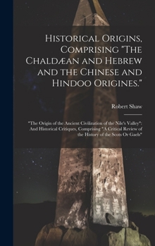 Hardcover Historical Origins, Comprising "The Chaldæan and Hebrew and the Chinese and Hindoo Origines.": "The Origin of the Ancient Civilization of the Nile's V Book