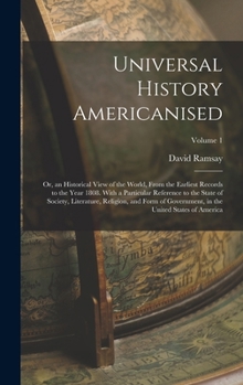 Universal History Americanised: Or, an Historical View of the World, from the Earliest Records to the Year 1808. with a Particular Reference to the State of Society, Literature, Religion, and Form of 