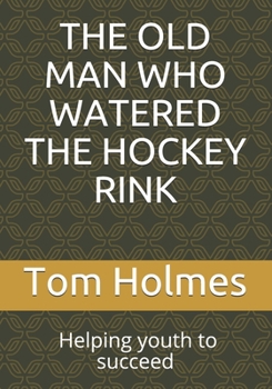 Paperback The Old Man Who Watered the Hockey Rink: BLACK HISTORY MONTH. Helping youth to succeed Book