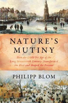 Hardcover Nature's Mutiny: How the Little Ice Age of the Long Seventeenth Century Transformed the West and Shaped the Present Book