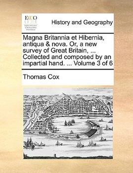 Paperback Magna Britannia et Hibernia, antiqua & nova. Or, a new survey of Great Britain, ... Collected and composed by an impartial hand. ... Volume 3 of 6 Book