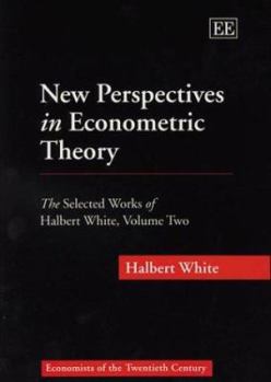 Hardcover New Perspectives in Econometric Theory: The Selected Works of Halbert White, Volume Two Book