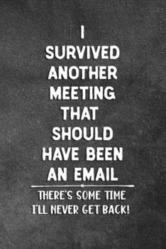 Paperback I Survived Another Meeting That Should Have Been An Email: Blank Lined Notebook Snarky Sarcastic Gag Gift Book