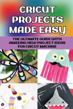 Paperback Cricut Projects Made Easy: The Ultimate Guide With Amazing New Project Ideas For Cricut Machine: Illustrated Guide To Create Many Unique Cricut P Book