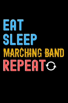 Eat, Sleep, Marching Band, Repeat Notebook - Marching Band Funny Gift: Lined Notebook / Journal Gift, 120 Pages, 6x9, Soft Cover, Matte Finish