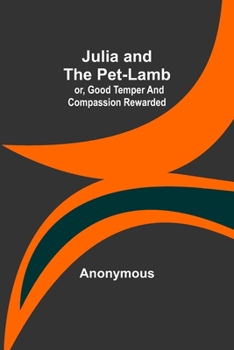 Paperback Julia and the Pet-Lamb; or, Good Temper and Compassion Rewarded Book