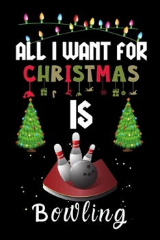 Paperback All I Want For Christmas Is Bowling: Bowling lovers Appreciation gifts for Xmas, Funny Bowling Christmas Notebook / Thanksgiving & Christmas Gift Book