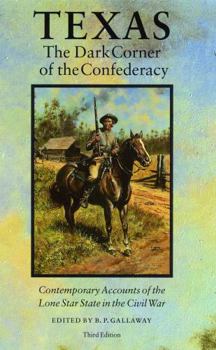 Paperback Texas, the Dark Corner of the Confederacy: Contemporary Accounts of the Lone Star State in the Civil War (Third Edition) Book