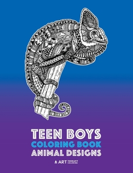 Teen Boys Coloring Book: Animal Designs: Complex Animal Drawings for Older Boys & Teenagers; Zendoodle Lions, Wolves, Bears, Snakes, Spiders, Scorpions & More