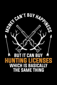 Paperback Money Can't Buy Happiness But It Can Buy Hunting Licenses Which Is Basically The Same Thing: Lined A5 Notebook for Hunters Book