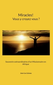 Paperback Miracles! Vous y croyez vous?: Souvenirs extraordinaires d'un Missionnaire en Afrique [French] Book
