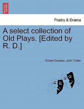 Paperback A Select Collection of Old Plays. [Edited by R. D.] Book